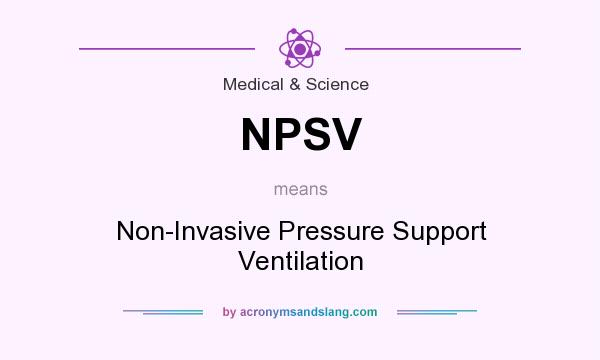 What does NPSV mean? It stands for Non-Invasive Pressure Support Ventilation