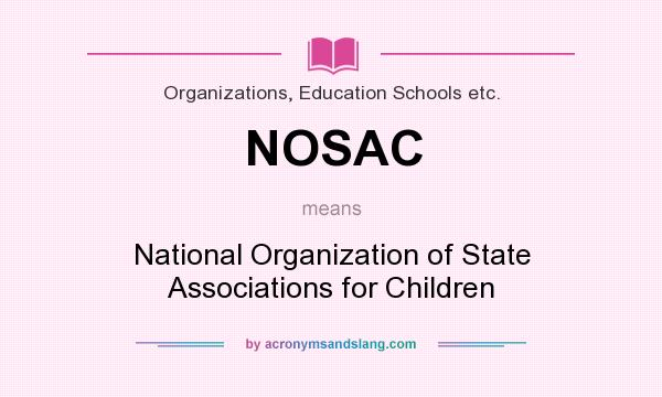 What does NOSAC mean? It stands for National Organization of State Associations for Children