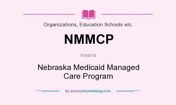 What does NMMCP mean? It stands for Nebraska Medicaid Managed Care Program