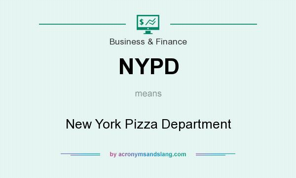 What does NYPD mean? It stands for New York Pizza Department