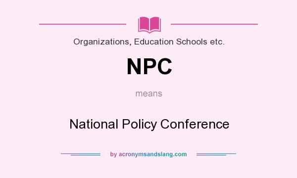 What does NPC mean? It stands for National Policy Conference