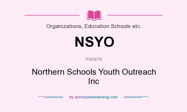 What does NSYO mean? It stands for Northern Schools Youth Outreach Inc