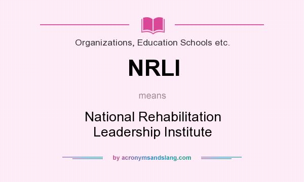What does NRLI mean? It stands for National Rehabilitation Leadership Institute