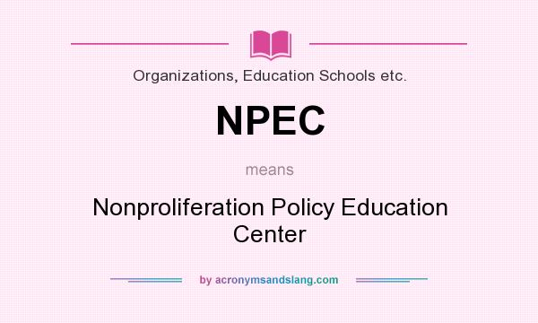 What does NPEC mean? It stands for Nonproliferation Policy Education Center