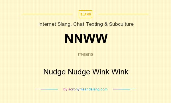 What does NNWW mean? It stands for Nudge Nudge Wink Wink