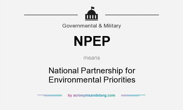 What does NPEP mean? It stands for National Partnership for Environmental Priorities