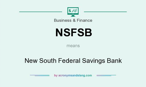 What does NSFSB mean? It stands for New South Federal Savings Bank