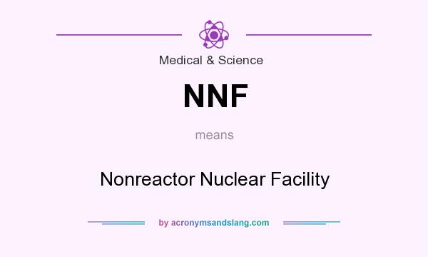 What does NNF mean? It stands for Nonreactor Nuclear Facility