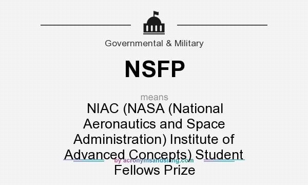 What does NSFP mean? It stands for NIAC (NASA (National Aeronautics and Space Administration) Institute of Advanced Concepts) Student Fellows Prize