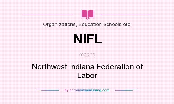 What does NIFL mean? It stands for Northwest Indiana Federation of Labor