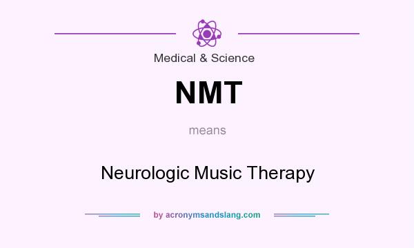 What does NMT mean? It stands for Neurologic Music Therapy