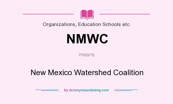What does NMWC mean? It stands for New Mexico Watershed Coalition