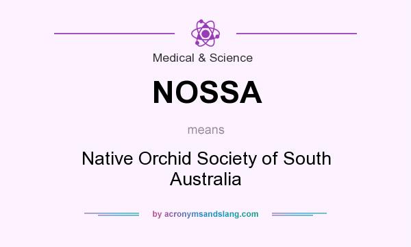 What does NOSSA mean? It stands for Native Orchid Society of South Australia