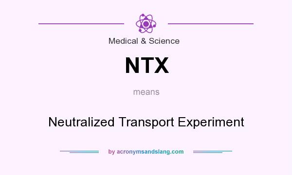 What does NTX mean? It stands for Neutralized Transport Experiment