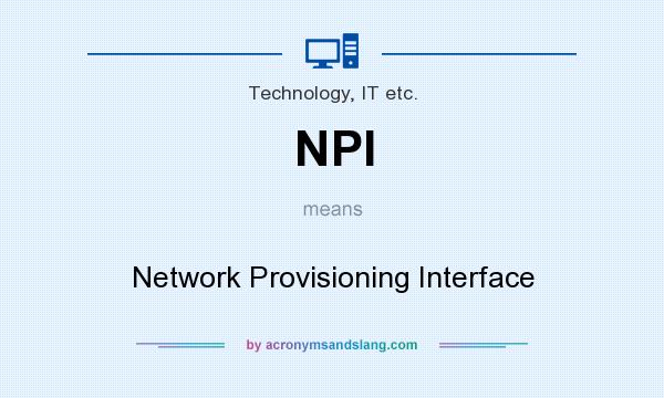 What does NPI mean? It stands for Network Provisioning Interface