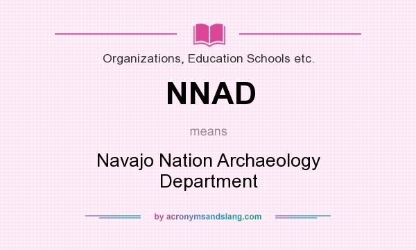 What does NNAD mean? It stands for Navajo Nation Archaeology Department