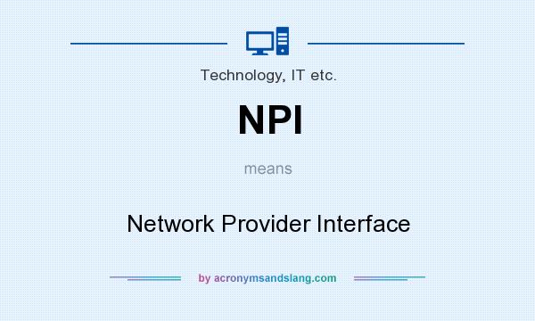 What does NPI mean? It stands for Network Provider Interface