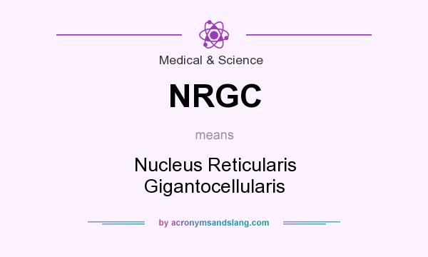 What does NRGC mean? It stands for Nucleus Reticularis Gigantocellularis