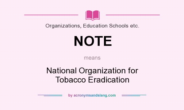 What does NOTE mean? It stands for National Organization for Tobacco Eradication