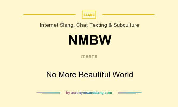 What does NMBW mean? It stands for No More Beautiful World