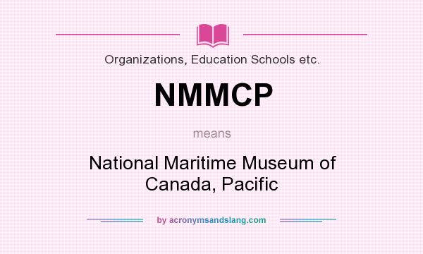 What does NMMCP mean? It stands for National Maritime Museum of Canada, Pacific