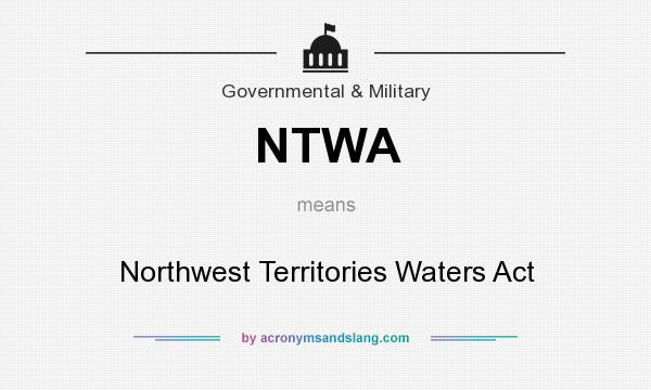 What does NTWA mean? It stands for Northwest Territories Waters Act