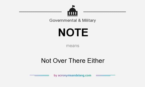 What does NOTE mean? It stands for Not Over There Either