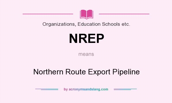 What does NREP mean? It stands for Northern Route Export Pipeline