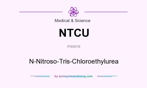 What does NTCU mean? It stands for N-Nitroso-Tris-Chloroethylurea