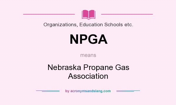 What does NPGA mean? It stands for Nebraska Propane Gas Association