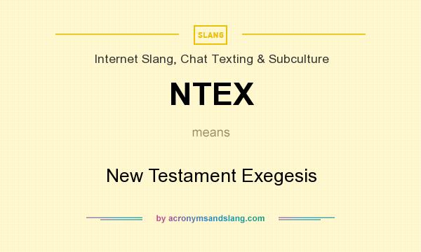 What does NTEX mean? It stands for New Testament Exegesis