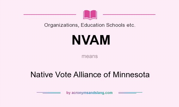 What does NVAM mean? It stands for Native Vote Alliance of Minnesota