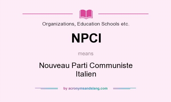What does NPCI mean? It stands for Nouveau Parti Communiste Italien
