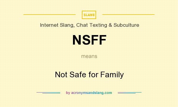 What does NSFF mean? It stands for Not Safe for Family