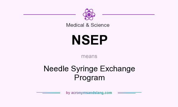 What does NSEP mean? It stands for Needle Syringe Exchange Program