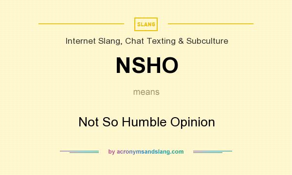 What does NSHO mean? It stands for Not So Humble Opinion