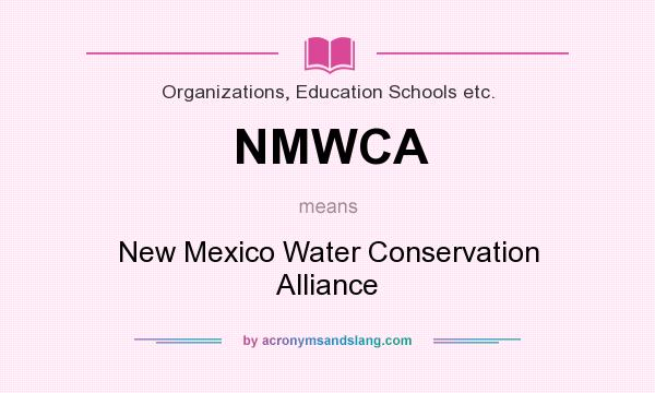 What does NMWCA mean? It stands for New Mexico Water Conservation Alliance