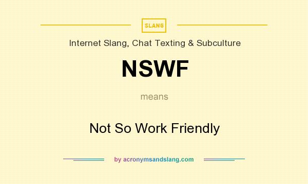 What does NSWF mean? It stands for Not So Work Friendly