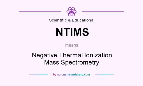 What does NTIMS mean? It stands for Negative Thermal Ionization Mass Spectrometry