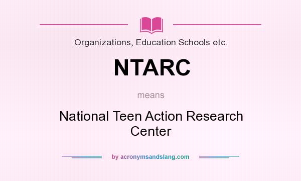What does NTARC mean? It stands for National Teen Action Research Center