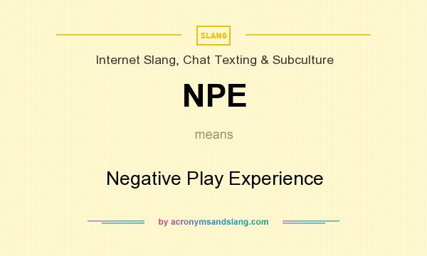 What does NPE mean? It stands for Negative Play Experience
