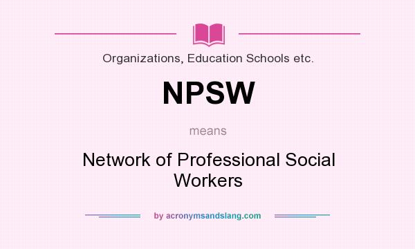 What does NPSW mean? It stands for Network of Professional Social Workers