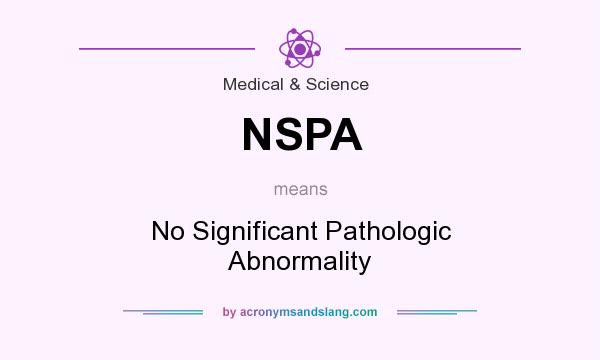 What does NSPA mean? It stands for No Significant Pathologic Abnormality