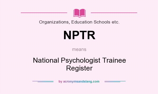 What does NPTR mean? It stands for National Psychologist Trainee Register