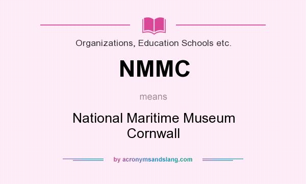 What does NMMC mean? It stands for National Maritime Museum Cornwall