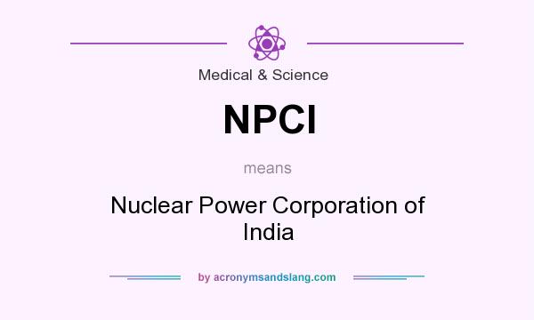 What does NPCI mean? It stands for Nuclear Power Corporation of India