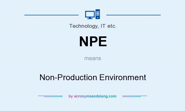 What does NPE mean? It stands for Non-Production Environment