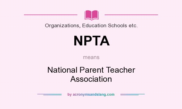What does NPTA mean? It stands for National Parent Teacher Association