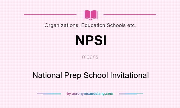 What does NPSI mean? It stands for National Prep School Invitational