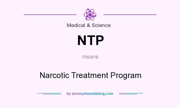 What does NTP mean? It stands for Narcotic Treatment Program